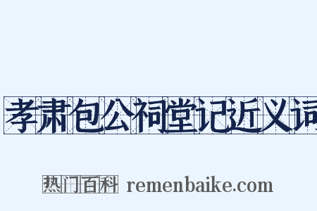 孝肃包公祠堂记近义词是什么意思的图片